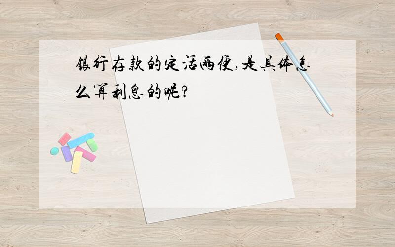 银行存款的定活两便,是具体怎么算利息的呢?