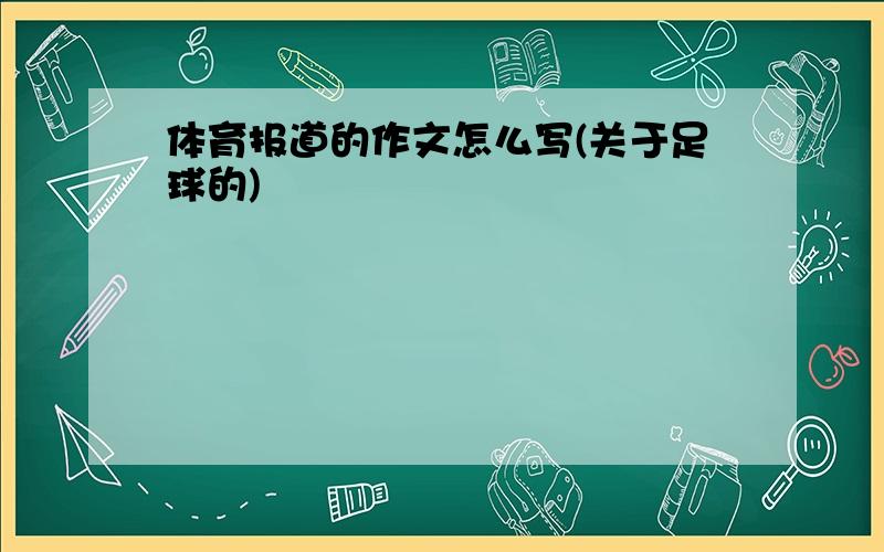 体育报道的作文怎么写(关于足球的)