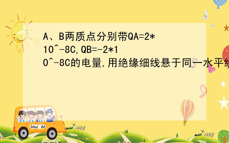 A、B两质点分别带QA=2*10^-8C,QB=-2*10^-8C的电量,用绝缘细线悬于同一水平线上,相距3cm,在水平方向的匀强电场作用下,它们保持相对静止,绝缘细线沿竖直方向,求（1）匀强电场的场强大小和方向,（