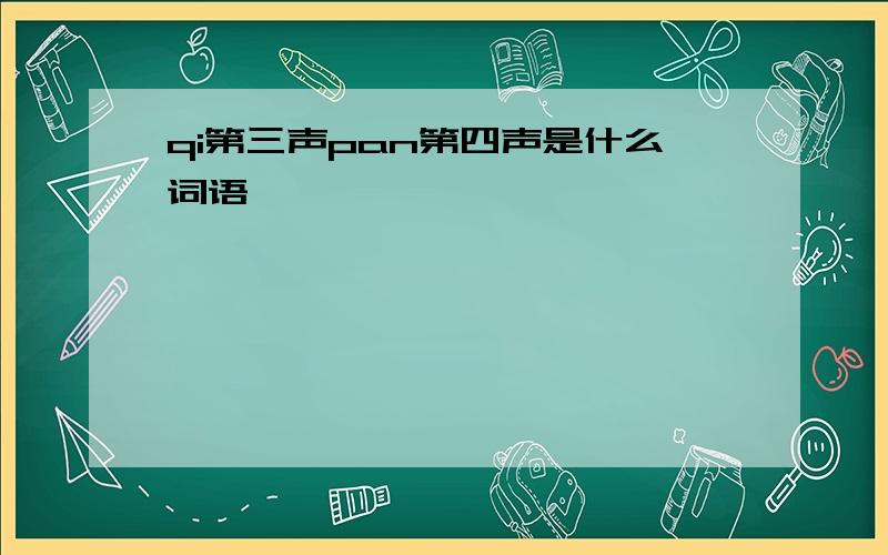 qi第三声pan第四声是什么词语