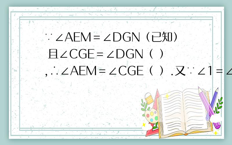 ∵∠AEM＝∠DGN（已知） 且∠CGE＝∠DGN（ ）,∴∠AEM＝∠CGE（ ）.又∵∠1＝∠2（已知）,∴∠FEM＝∠HGM（ ）∴EF‖GH