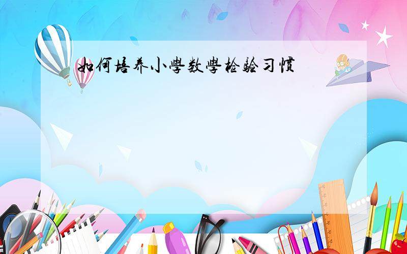 如何培养小学数学检验习惯