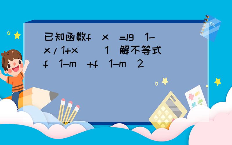 已知函数f(x)=lg(1-x/1+x) (1)解不等式f(1-m)+f(1-m^2)