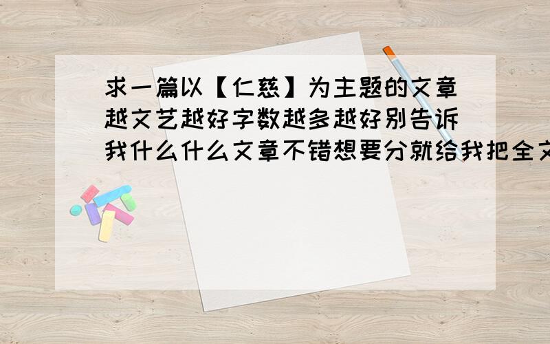 求一篇以【仁慈】为主题的文章越文艺越好字数越多越好别告诉我什么什么文章不错想要分就给我把全文扒下来.