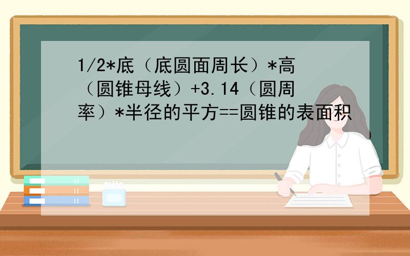 1/2*底（底圆面周长）*高（圆锥母线）+3.14（圆周率）*半径的平方==圆锥的表面积