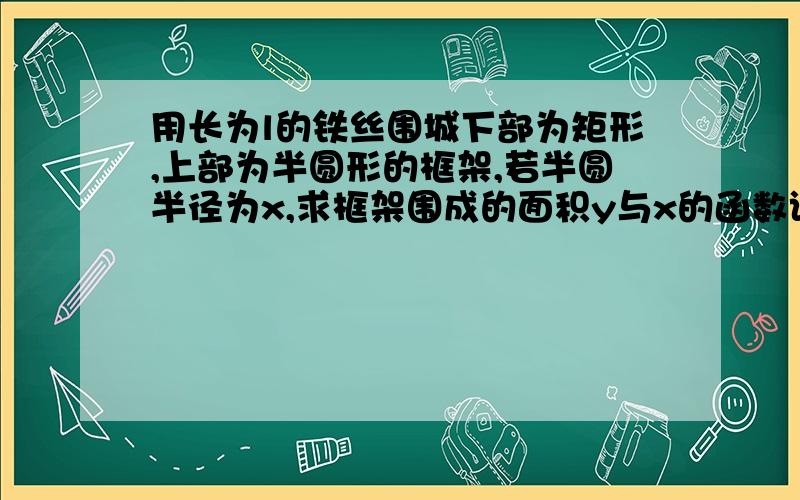 用长为l的铁丝围城下部为矩形,上部为半圆形的框架,若半圆半径为x,求框架围成的面积y与x的函数试y=f（x