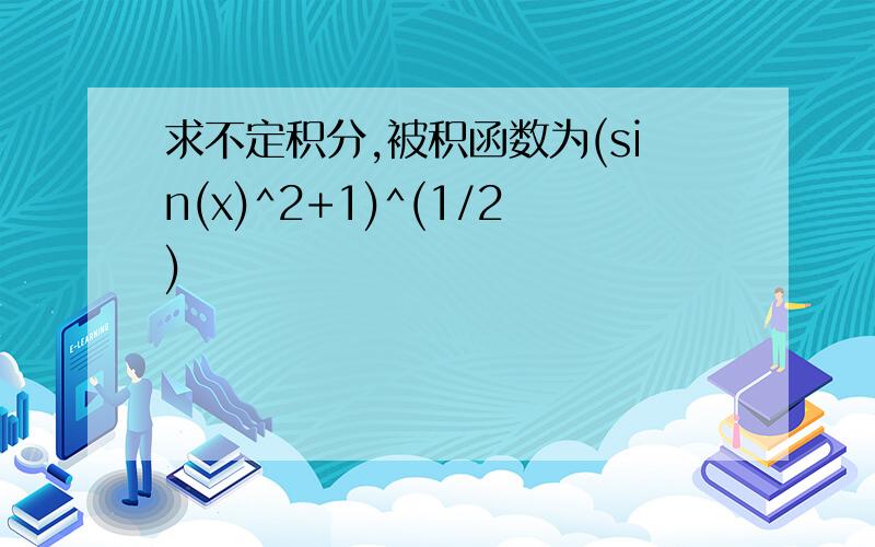 求不定积分,被积函数为(sin(x)^2+1)^(1/2)