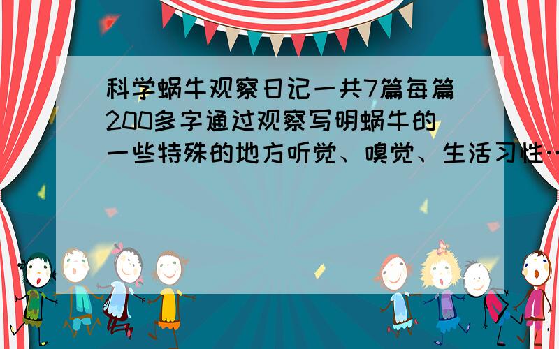 科学蜗牛观察日记一共7篇每篇200多字通过观察写明蜗牛的一些特殊的地方听觉、嗅觉、生活习性……