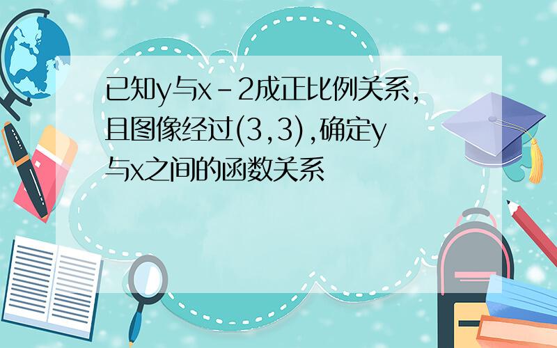 已知y与x-2成正比例关系,且图像经过(3,3),确定y与x之间的函数关系