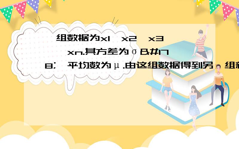 一组数据为x1,x2,x3,……xn.其方差为σ²,平均数为μ.由这组数据得到另一组新的数据y1,y2,y3,……,yn.其中yi=(xi)²(i=1,2,……,n)则这组新数据的平均数为?