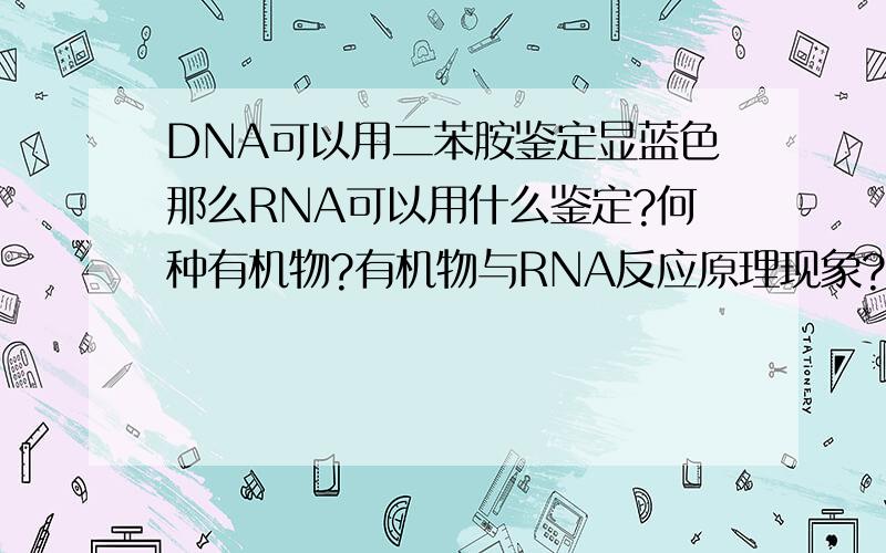 DNA可以用二苯胺鉴定显蓝色那么RNA可以用什么鉴定?何种有机物?有机物与RNA反应原理现象?