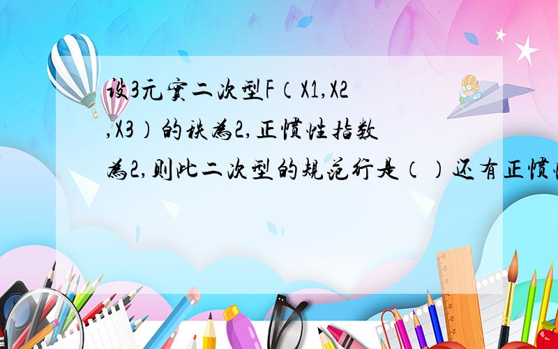 设3元实二次型F（X1,X2,X3）的秩为2,正惯性指数为2,则此二次型的规范行是（）还有正惯性指数是怎么算出来的?