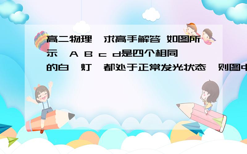 高二物理,求高手解答 如图所示,A B c d是四个相同的白炽灯,都处于正常发光状态,则图中ab cd两端的电http://zhidao.baidu.com/question/260021091 如题为什么（U1-V）/U2=I2/I1=3   而不是(U1-V)/(U2-V)=I2/I1=3?不是