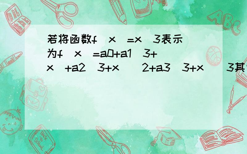 若将函数f(x)=x^3表示为f(x)=a0+a1(3+x)+a2(3+x)^2+a3(3+x)^3其中a0,a1,a2,a3为实数则a1为多少