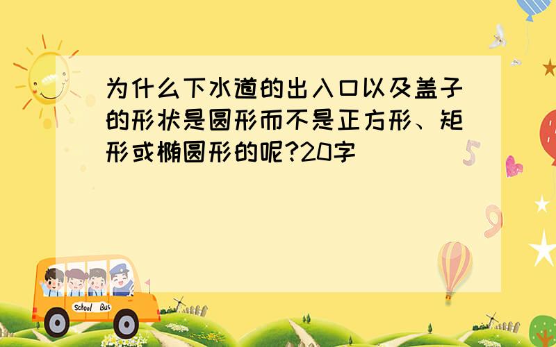 为什么下水道的出入口以及盖子的形状是圆形而不是正方形、矩形或椭圆形的呢?20字