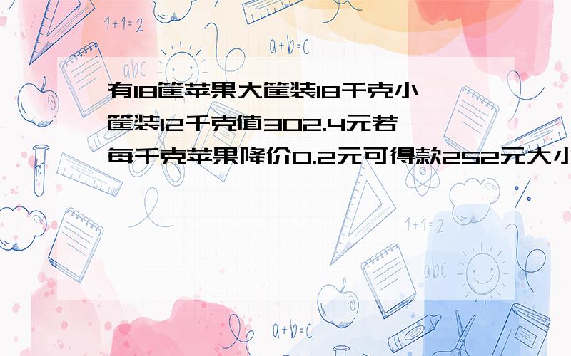 有18筐苹果大筐装18千克小筐装12千克值302.4元若每千克苹果降价0.2元可得款252元大小筐各多少只