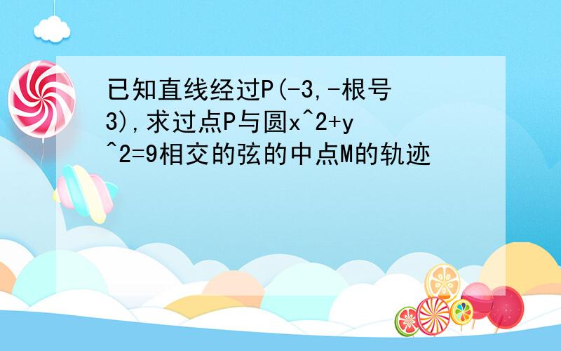 已知直线经过P(-3,-根号3),求过点P与圆x^2+y^2=9相交的弦的中点M的轨迹