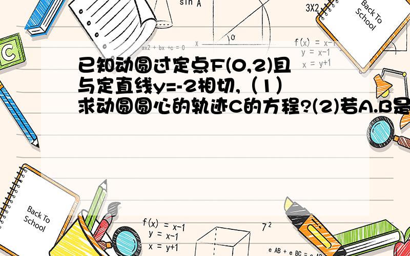 已知动圆过定点F(0,2)且与定直线y=-2相切,（1）求动圆圆心的轨迹C的方程?(2)若A.B是轨迹C的动弦,且A.B过F（0,2）分别以A.B为切点做轨迹的切线方程,设两切线交点为Q,证明AQ垂直BO?