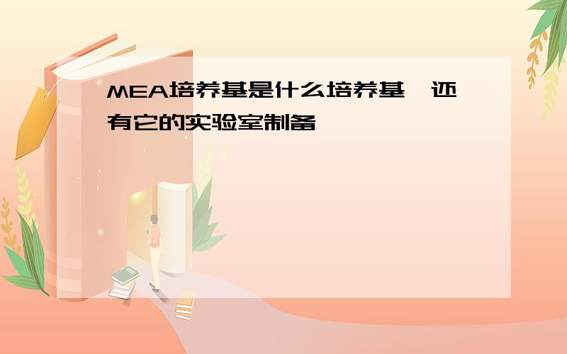 MEA培养基是什么培养基,还有它的实验室制备,