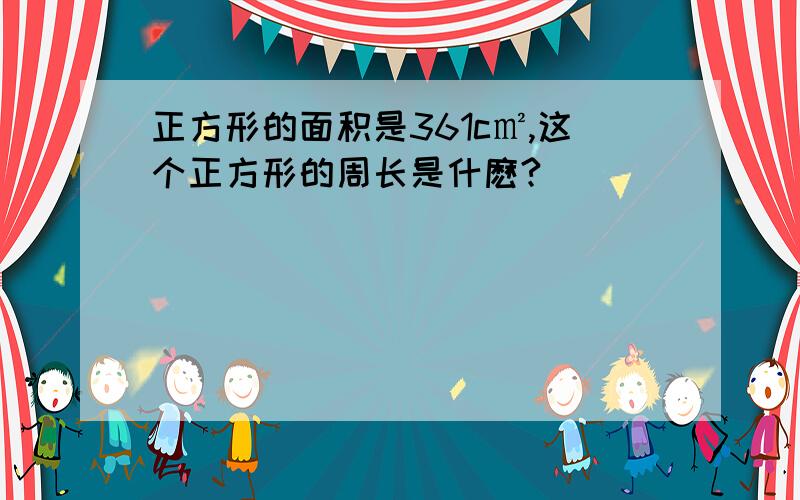 正方形的面积是361c㎡,这个正方形的周长是什麽?