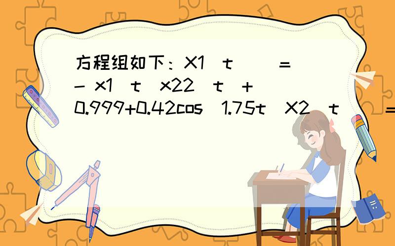 方程组如下：X1(t) ＇=- x1(t)x22(t)+0.999+0.42cos(1.75t)X2(t) ＇=x1(t)x22(t)-x2(t)Y(t)=sin[x1(t)+x2(t)]用matlab中的ode45函数解方程 t∈[0,20],x1(0)=1.0,x2(0)=1.0它的程序是怎么实现的?