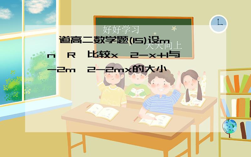 一道高二数学题(15)设m,n∈R,比较x^2-x+1与-2m^2-2mx的大小