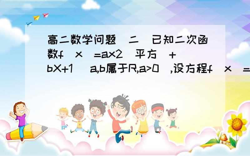 高二数学问题（二）已知二次函数f（x）=ax2（平方)+bX+1 (a,b属于R,a>0),设方程f(x)=x的两个实根为x1,x2如果x1