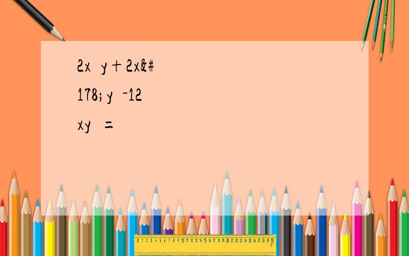 2x³y+2x²y²-12xy³=