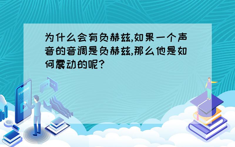 为什么会有负赫兹,如果一个声音的音调是负赫兹,那么他是如何震动的呢?