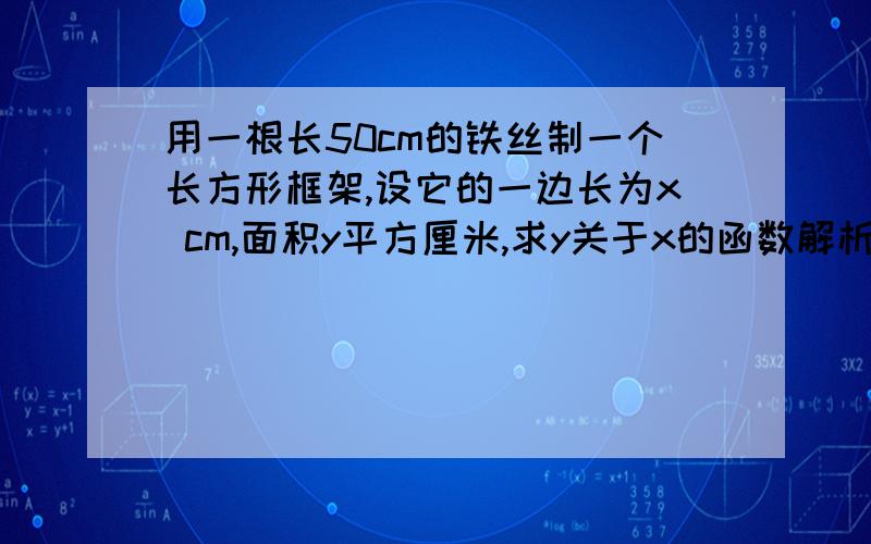 用一根长50cm的铁丝制一个长方形框架,设它的一边长为x cm,面积y平方厘米,求y关于x的函数解析式.