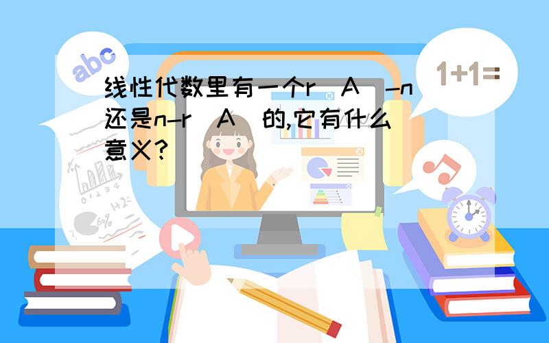 线性代数里有一个r（A）-n还是n-r（A）的,它有什么意义?