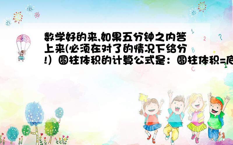 数学好的来,如果五分钟之内答上来(必须在对了的情况下给分!）圆柱体积的计算公式是：圆柱体积=底面积×高,求高为0.82米,底面半径为0.47米的圆柱的体积（π=3.14,精确到0.01）