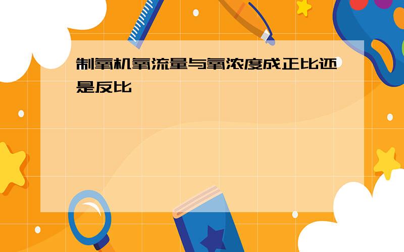 制氧机氧流量与氧浓度成正比还是反比