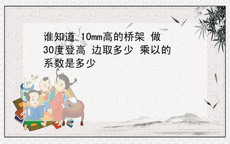 谁知道 10mm高的桥架 做30度登高 边取多少 乘以的系数是多少