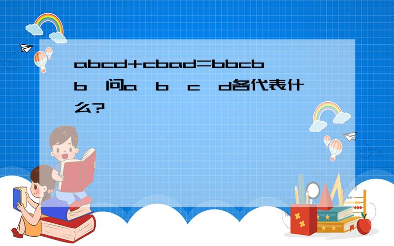 abcd+cbad=bbcbb,问a、b、c、d各代表什么?