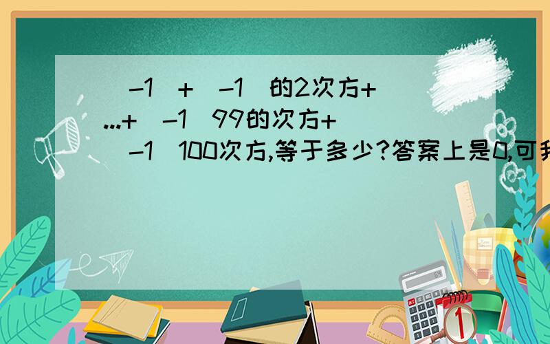 (-1)+(-1)的2次方+...+(-1)99的次方+（-1）100次方,等于多少?答案上是0,可我想不明白.求过程!