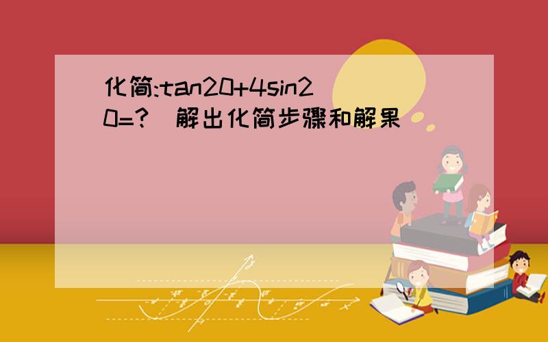 化简:tan20+4sin20=?(解出化简步骤和解果)