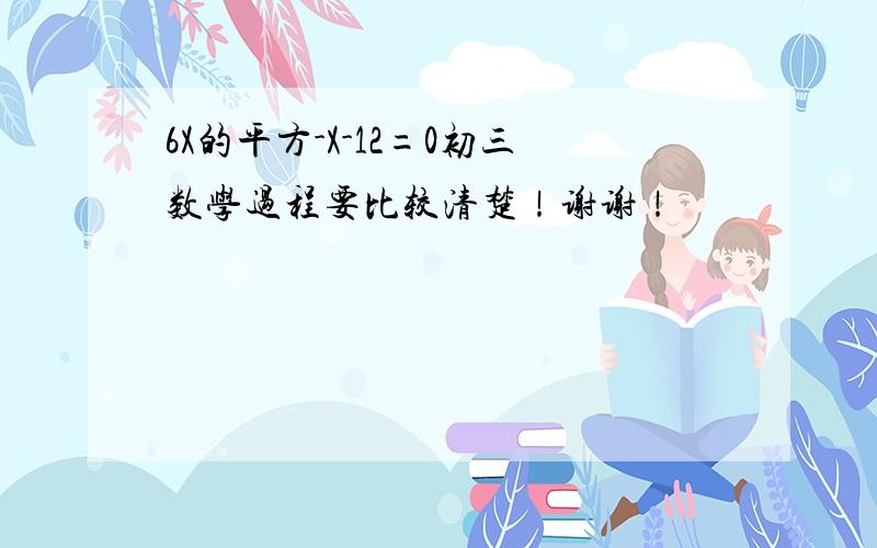 6X的平方-X-12=0初三数学过程要比较清楚！谢谢！