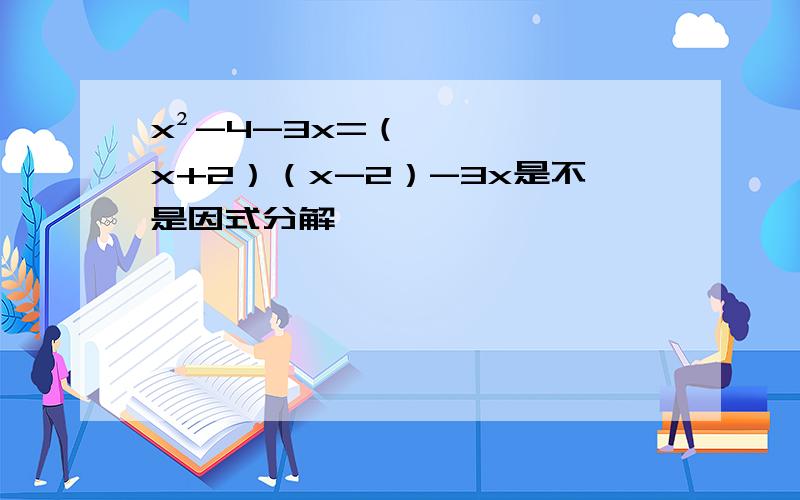 x²-4-3x=（x+2）（x-2）-3x是不是因式分解