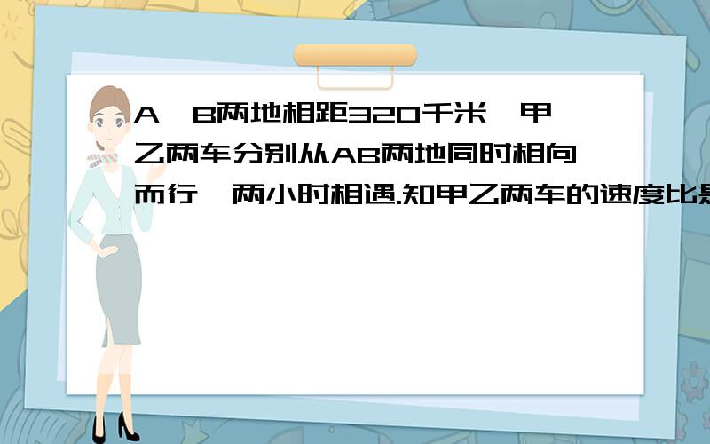 A,B两地相距320千米,甲乙两车分别从AB两地同时相向而行,两小时相遇.知甲乙两车的速度比是7:9,乙车每小时行千米