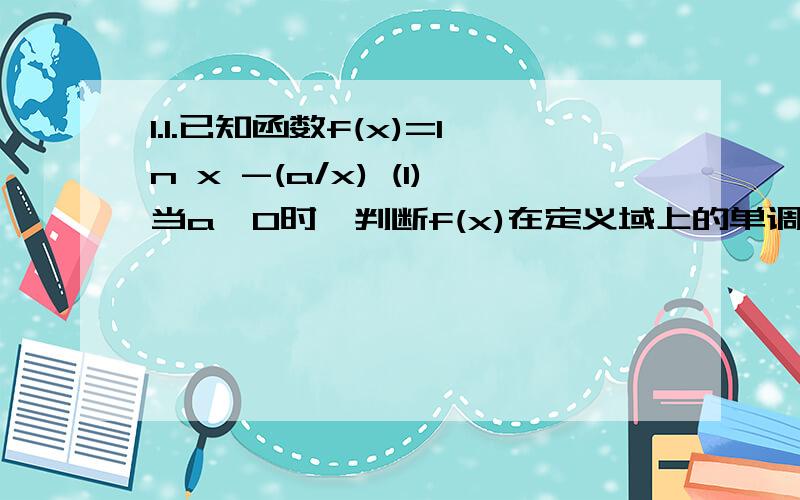 1.1.已知函数f(x)=ln x -(a/x) (1)当a>0时,判断f(x)在定义域上的单调性(2)若f(x)在[1,e]上的最小值为3/2,求a的值(3)若f(x)