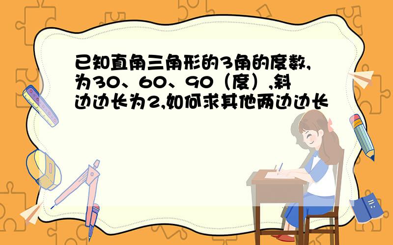 已知直角三角形的3角的度数,为30、60、90（度）,斜边边长为2,如何求其他两边边长