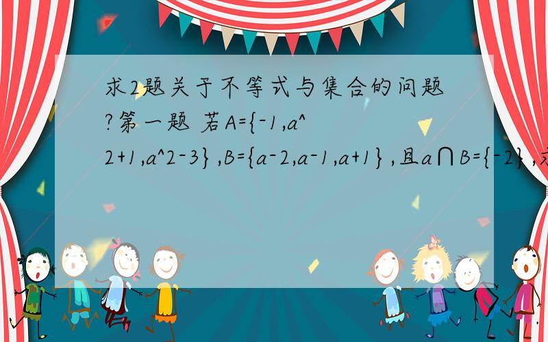 求2题关于不等式与集合的问题?第一题 若A={-1,a^2+1,a^2-3},B={a-2,a-1,a+1},且a∩B={-2},求a的值第二题 若不等式mx^2+5+4m≥0的解集为Φ,求实数m的取值范围