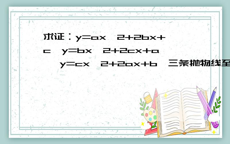 求证：y=ax^2+2bx+c,y=bx^2+2cx+a ,y=cx^2+2ax+b,三条抛物线至少有一条与x轴有两个交点