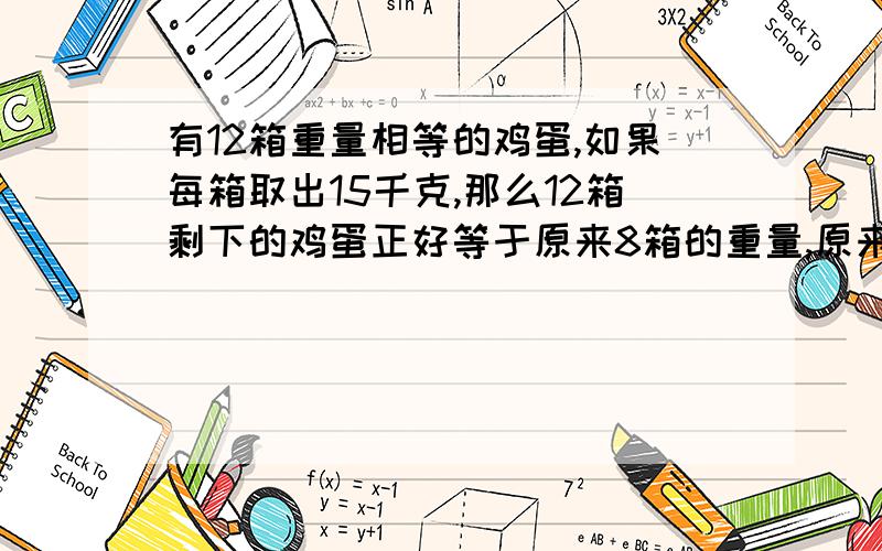 有12箱重量相等的鸡蛋,如果每箱取出15千克,那么12箱剩下的鸡蛋正好等于原来8箱的重量,原来每箱鸡蛋多少?