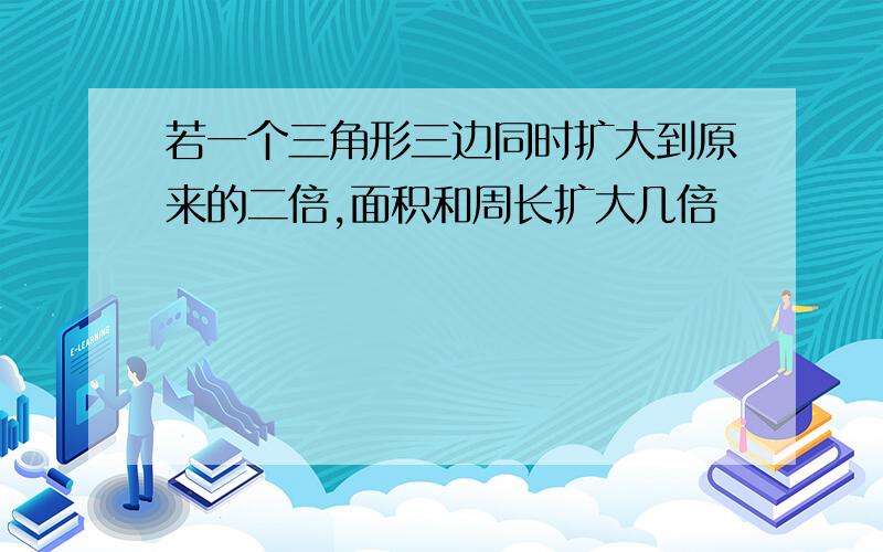 若一个三角形三边同时扩大到原来的二倍,面积和周长扩大几倍