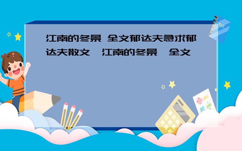 江南的冬景 全文郁达夫急求郁达夫散文《江南的冬景》全文