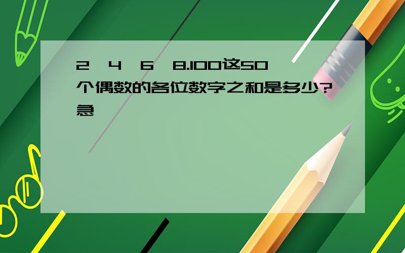 2,4,6,8.100这50个偶数的各位数字之和是多少?急