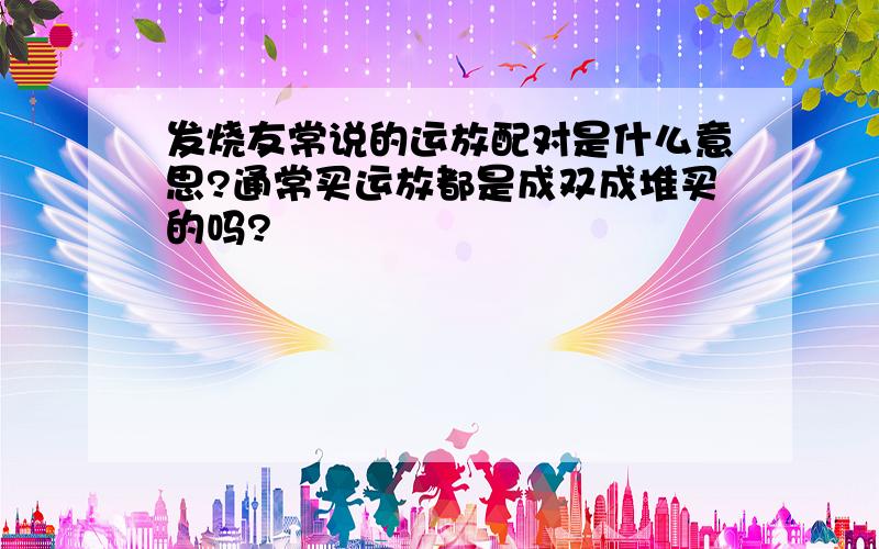 发烧友常说的运放配对是什么意思?通常买运放都是成双成堆买的吗?