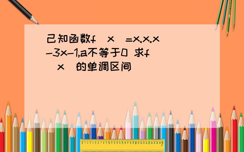 己知函数f(x)=x.x.x-3x-1,a不等于0 求f(x)的单调区间